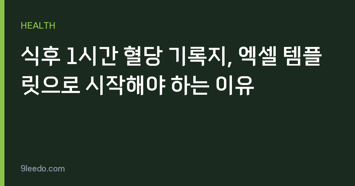 식후 1시간 혈당 기록지, 엑셀 템플릿으로 시작해야 하는 이유