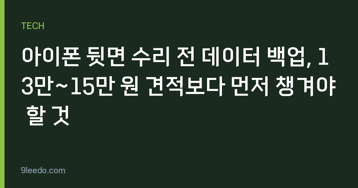 아이폰 뒷면 수리 전 데이터 백업, 13만~15만 원 견적보다 먼저 챙겨야 할 것