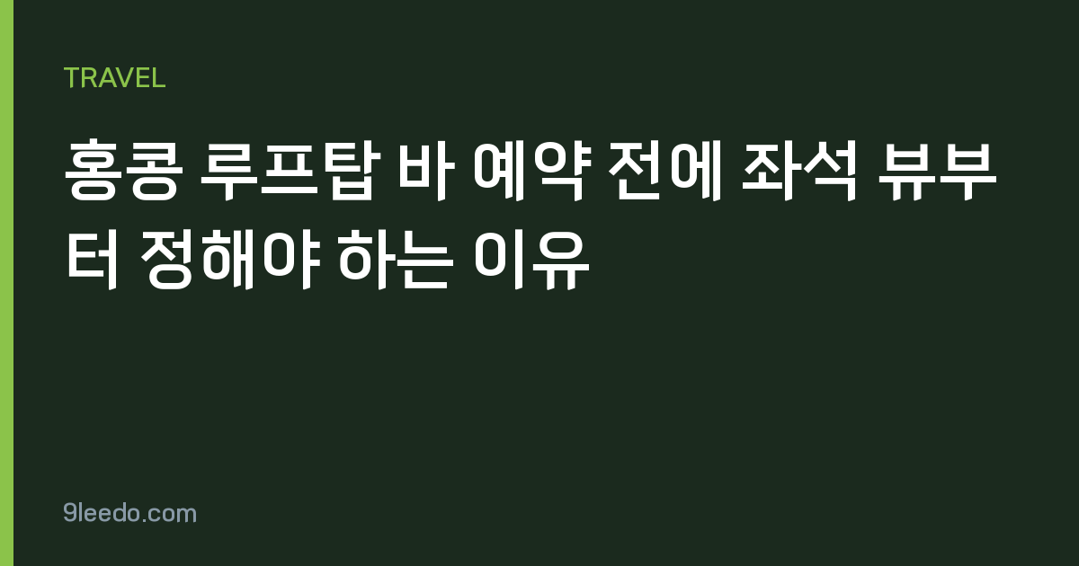 홍콩 루프탑 바 예약 전에 좌석 뷰부터 정해야 하는 이유