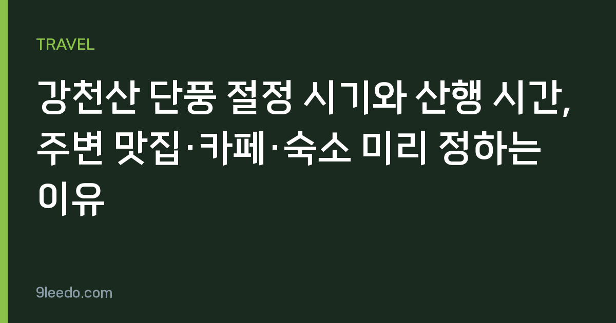 강천산 단풍 절정 시기와 산행 시간, 주변 맛집·카페·숙소 미리 정하는 이유