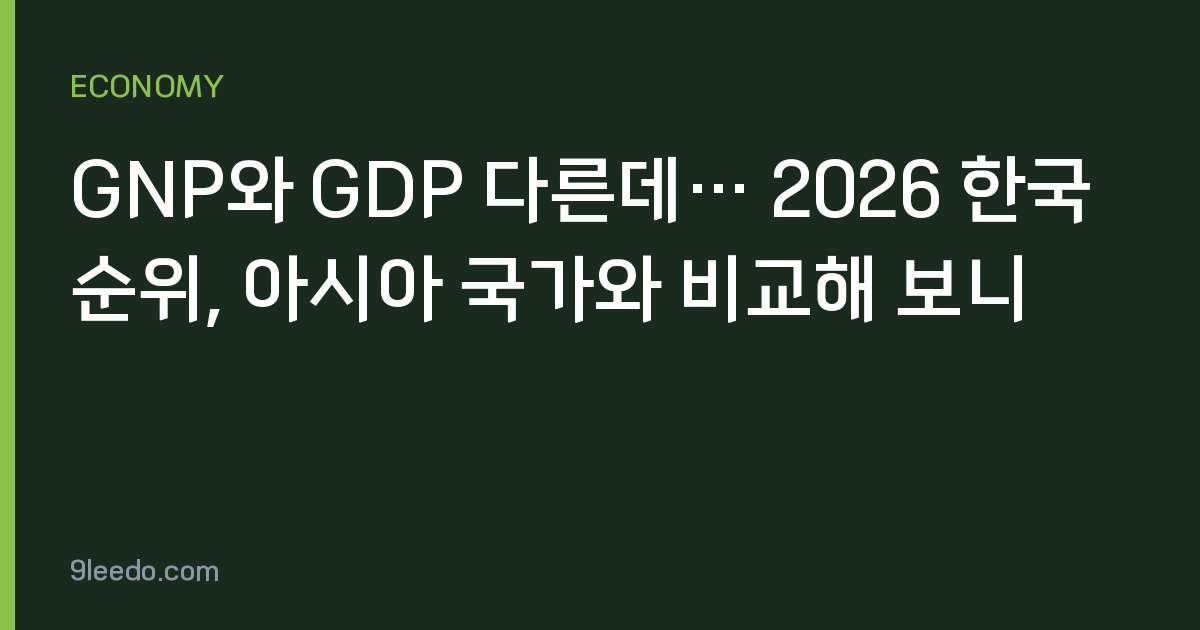 GNP와 GDP 다른데… 2026 한국 순위, 아시아 국가와 비교해 보니