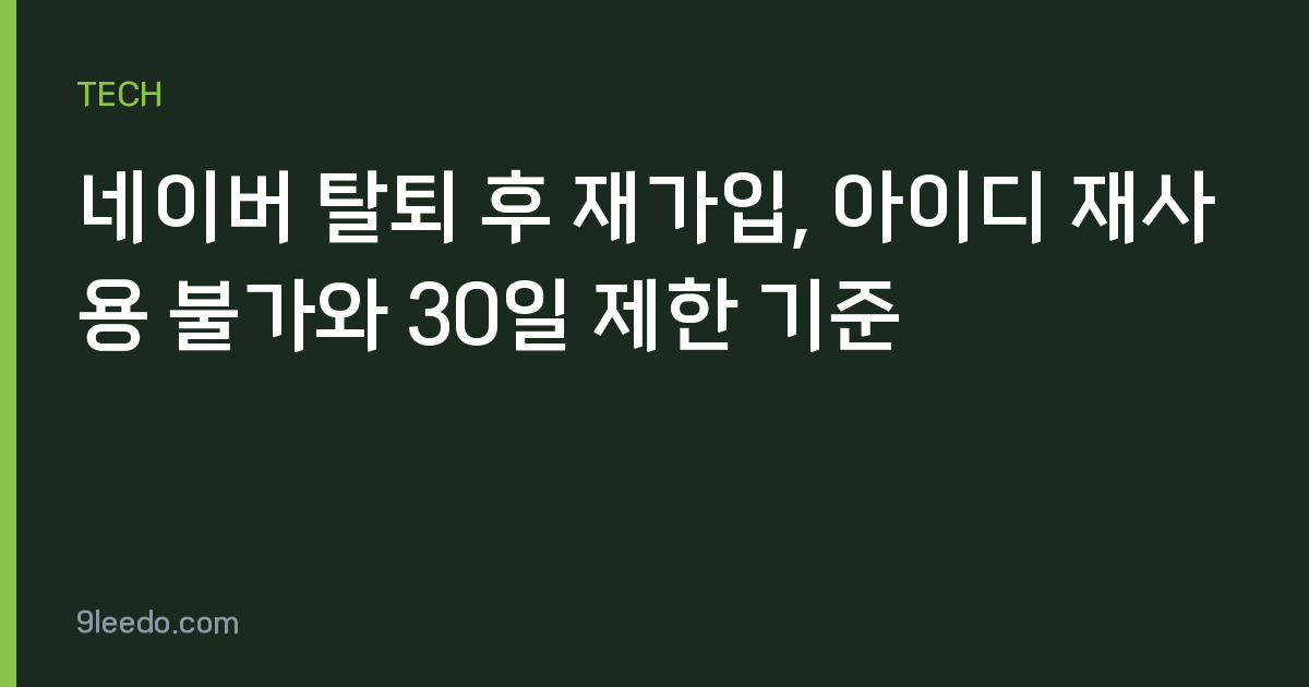 네이버 탈퇴 후 재가입, 아이디 재사용 불가와 30일 제한 기준