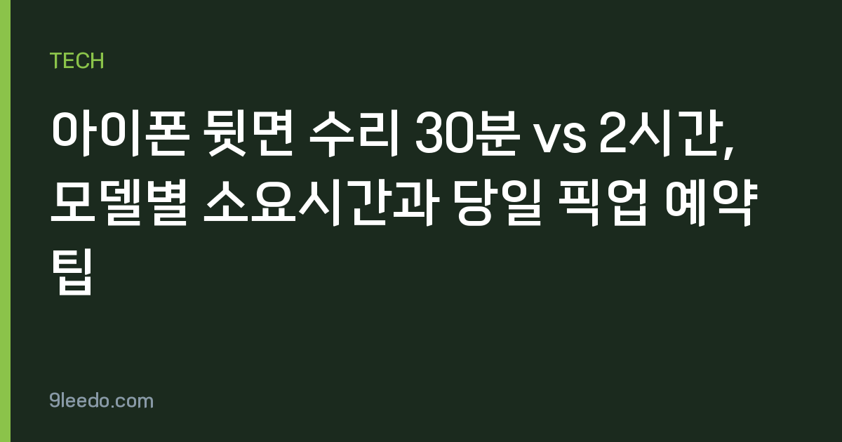 아이폰 뒷면 수리 30분 vs 2시간, 모델별 소요시간과 당일 픽업 예약 팁