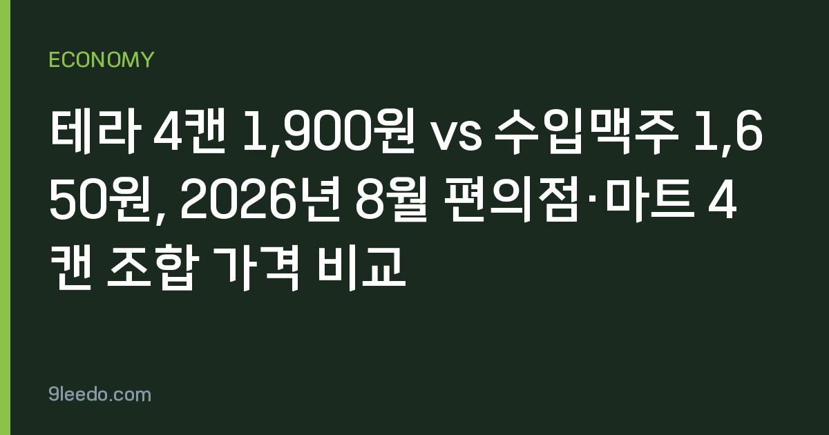 테라 4캔 1,900원 vs 수입맥주 1,650원, 2026년 8월 편의점·마트 4캔 조합 가격 비교