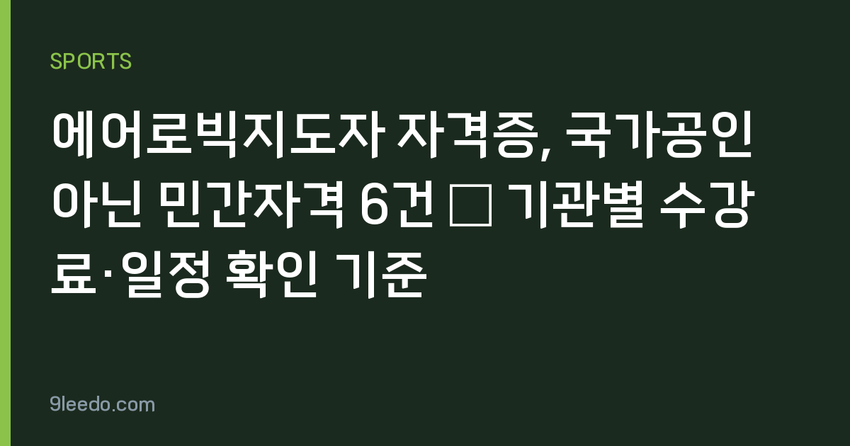 에어로빅지도자 자격증, 국가공인 아닌 민간자격 6건 — 기관별 수강료·일정 확인 기준