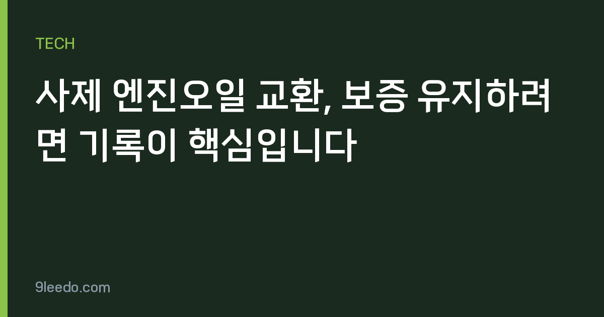 사제 엔진오일 교환, 보증 유지하려면 기록이 핵심입니다