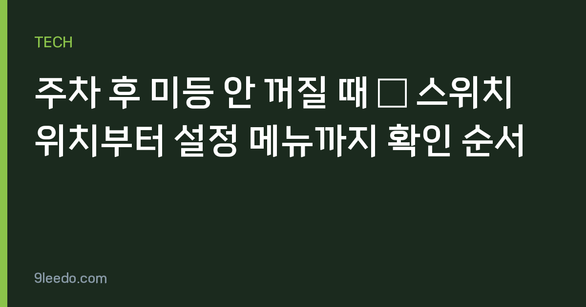 주차 후 미등 안 꺼질 때 — 스위치 위치부터 설정 메뉴까지 확인 순서