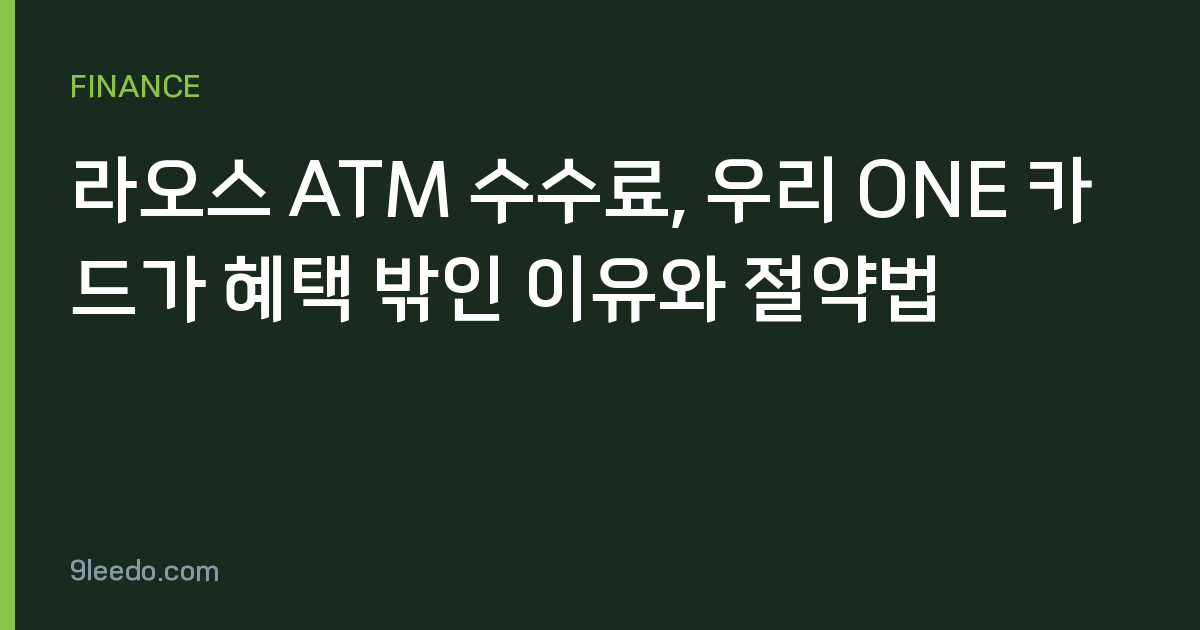 라오스 ATM 수수료, 우리 ONE 카드가 혜택 밖인 이유와 절약법