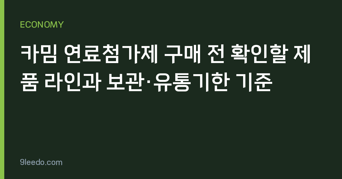 카밈 연료첨가제 구매 전 확인할 제품 라인과 보관·유통기한 기준