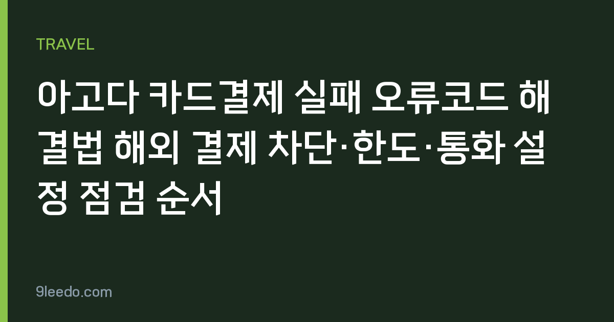 아고다 카드결제 실패 오류코드 해결법 해외 결제 차단·한도·통화 설정 점검 순서