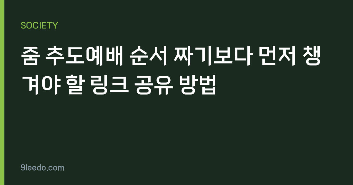 줌 추도예배 순서 짜기보다 먼저 챙겨야 할 링크 공유 방법