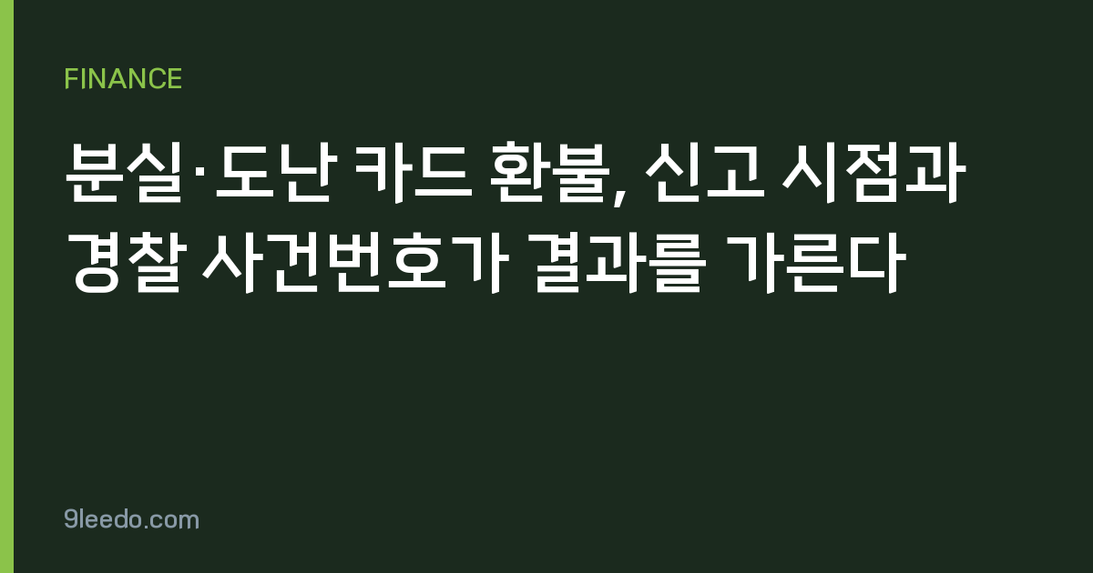 분실·도난 카드 환불, 신고 시점과 경찰 사건번호가 결과를 가른다