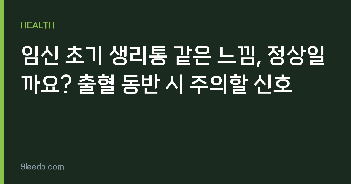 임신 초기 생리통 같은 느낌, 정상일까요? 출혈 동반 시 주의할 신호