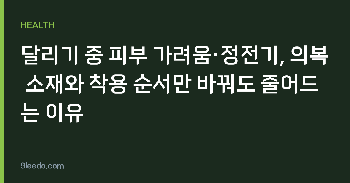 달리기 중 피부 가려움·정전기, 의복 소재와 착용 순서만 바꿔도 줄어드는 이유