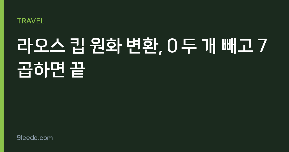 라오스 킵 원화 변환, 0 두 개 빼고 7 곱하면 끝
