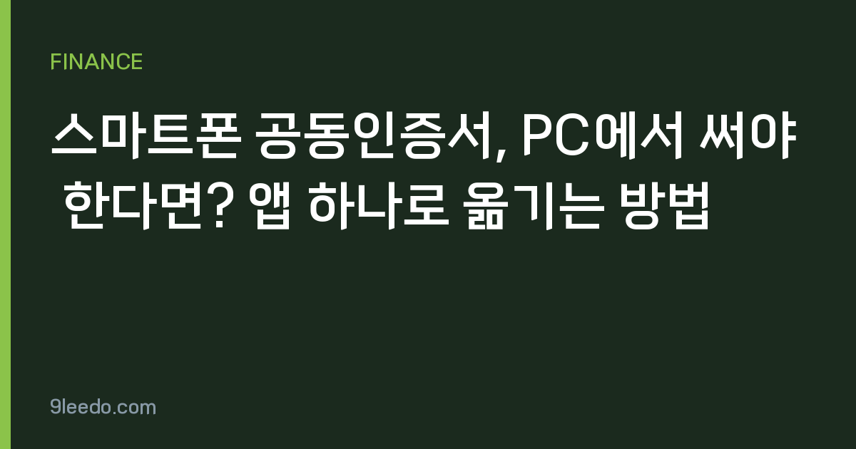 스마트폰 공동인증서, PC에서 써야 한다면? 앱 하나로 옮기는 방법