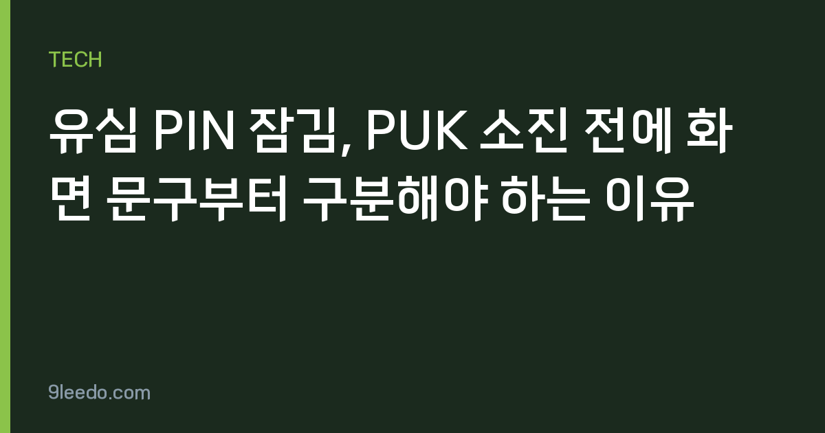 유심 PIN 잠김, PUK 소진 전에 화면 문구부터 구분해야 하는 이유