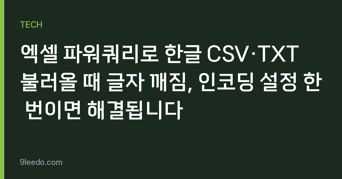 엑셀 파워쿼리로 한글 CSV·TXT 불러올 때 글자 깨짐, 인코딩 설정 한 번이면 해결됩니다
