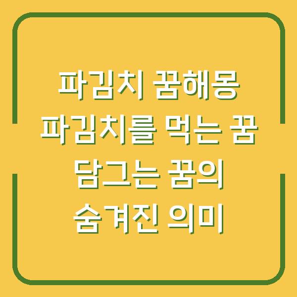 파김치 꿈해몽 파김치를 먹는 꿈 담그는 꿈의 숨겨진 의미