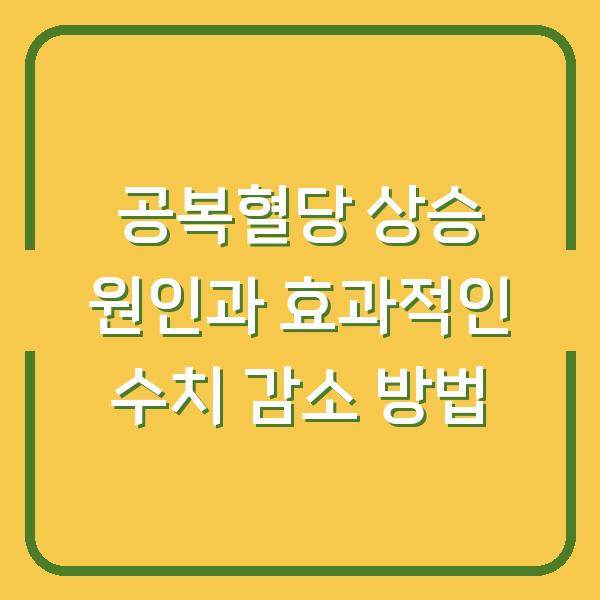 공복혈당 상승 원인과 효과적인 수치 감소 방법