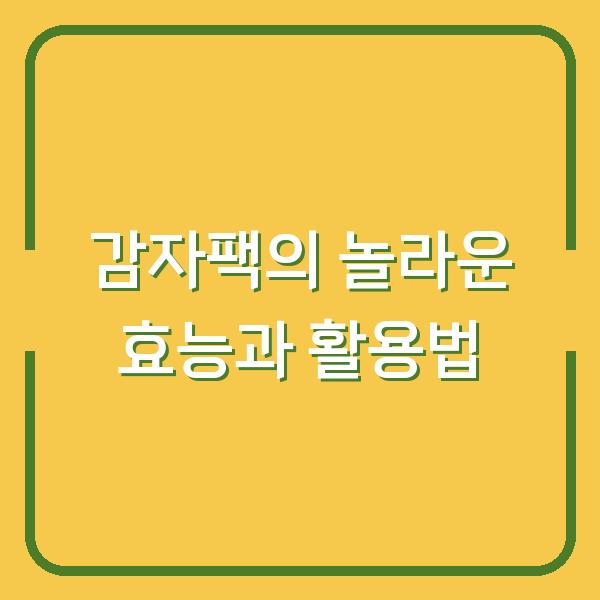 감자팩의 놀라운 효능과 활용법