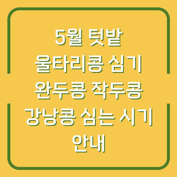 5월 텃밭 울타리콩 심기 완두콩 작두콩 강낭콩 심는 시기 안내