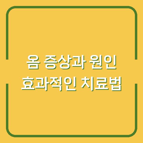 옴 증상과 원인 효과적인 치료법
