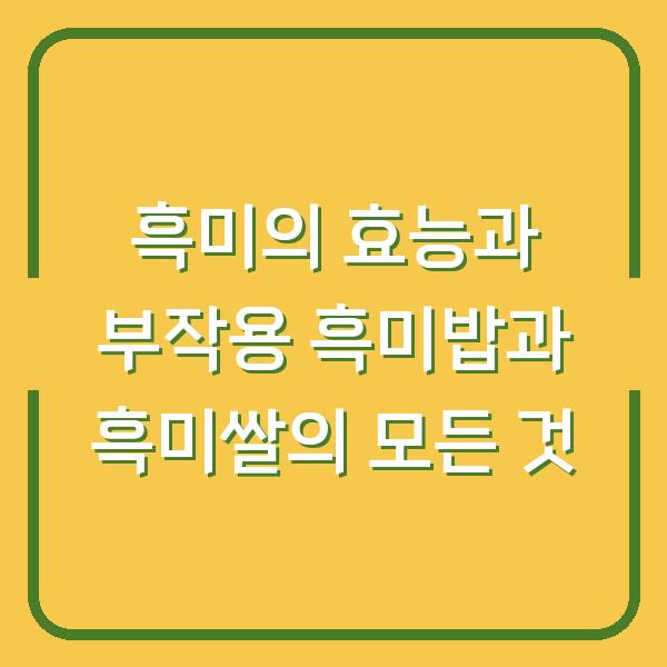 흑미의 효능과 부작용 흑미밥과 흑미쌀의 모든 것