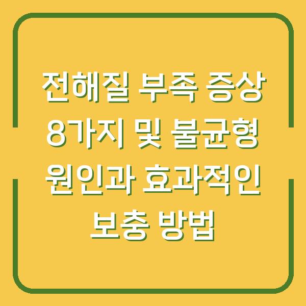 전해질 부족 증상 8가지 및 불균형 원인과 효과적인 보충 방법
