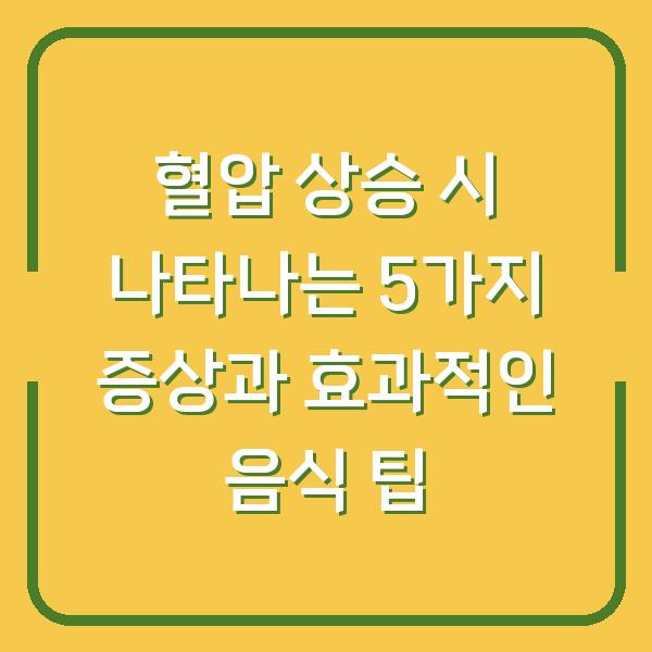 혈압 상승 시 나타나는 5가지 증상과 효과적인 음식 팁