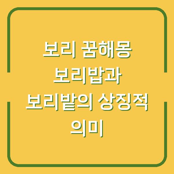 보리 꿈해몽 보리밥과 보리밭의 상징적 의미