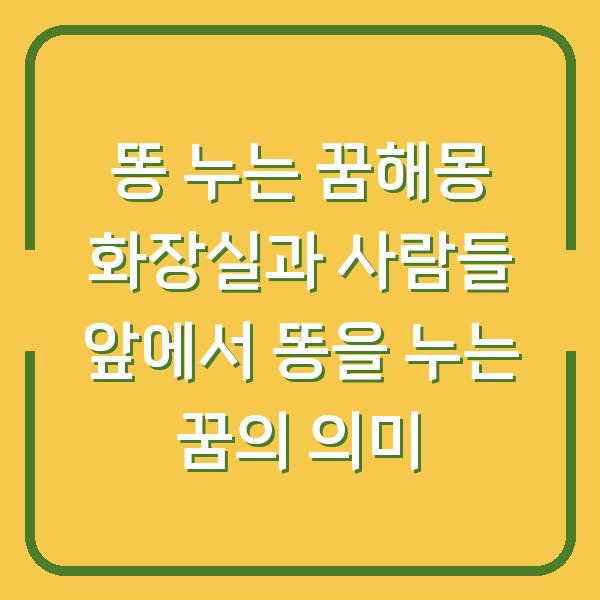 똥 누는 꿈해몽 화장실과 사람들 앞에서 똥을 누는 꿈의 의미
