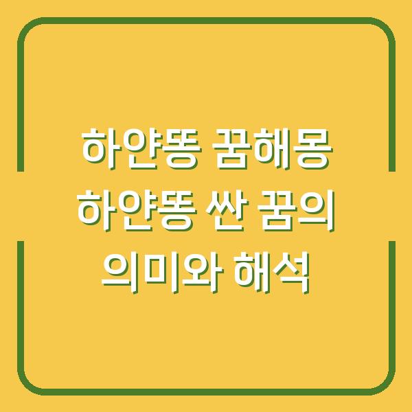 하얀똥 꿈해몽 하얀똥 싼 꿈의 의미와 해석