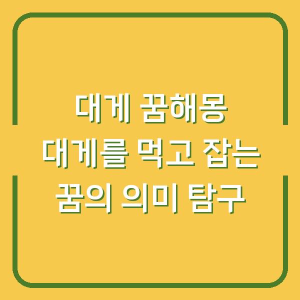 대게 꿈해몽 대게를 먹고 잡는 꿈의 의미 탐구