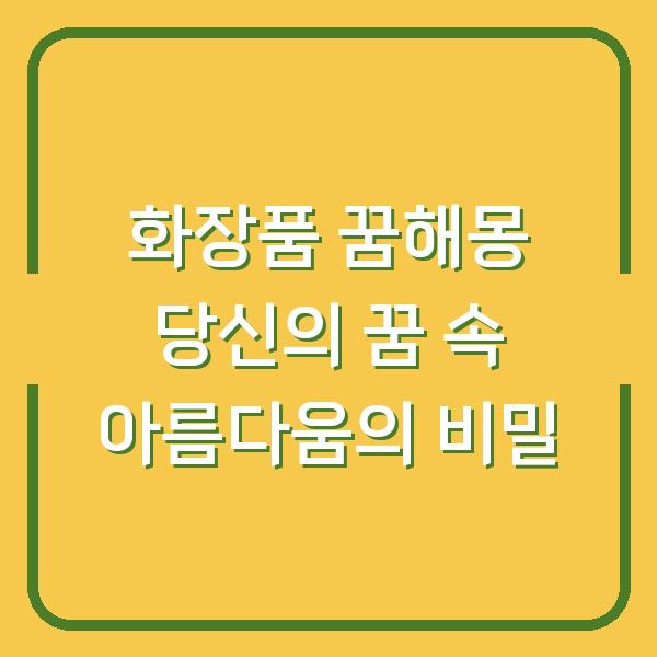 화장품 꿈해몽 당신의 꿈 속 아름다움의 비밀