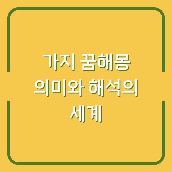 가지 꿈해몽 의미와 해석의 세계