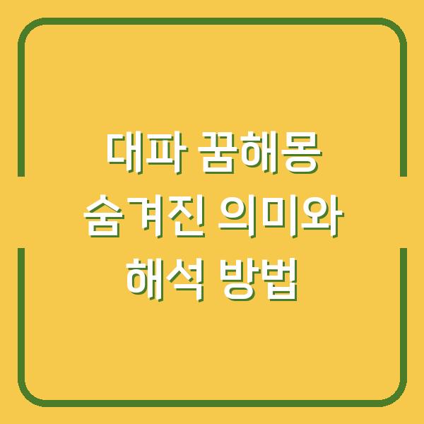 대파 꿈해몽 숨겨진 의미와 해석 방법