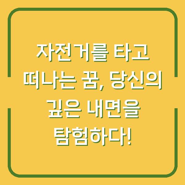 자전거를 타고 떠나는 꿈, 당신의 깊은 내면을 탐험하다!