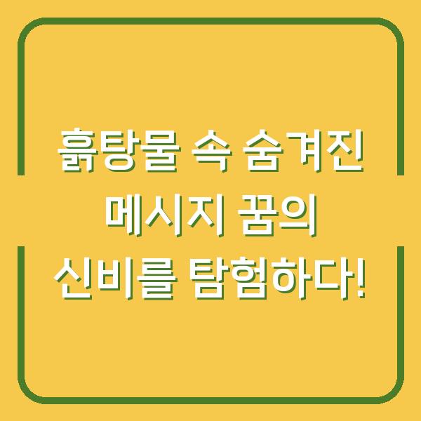 흙탕물 속 숨겨진 메시지 꿈의 신비를 탐험하다!