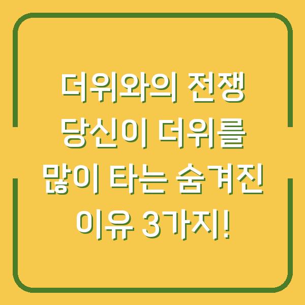 더위와의 전쟁 당신이 더위를 많이 타는 숨겨진 이유 3가지!