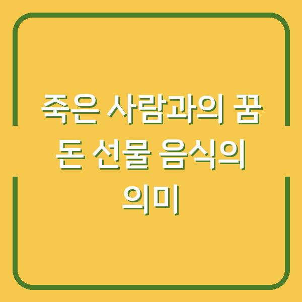 죽은 사람과의 꿈 돈 선물 음식의 의미