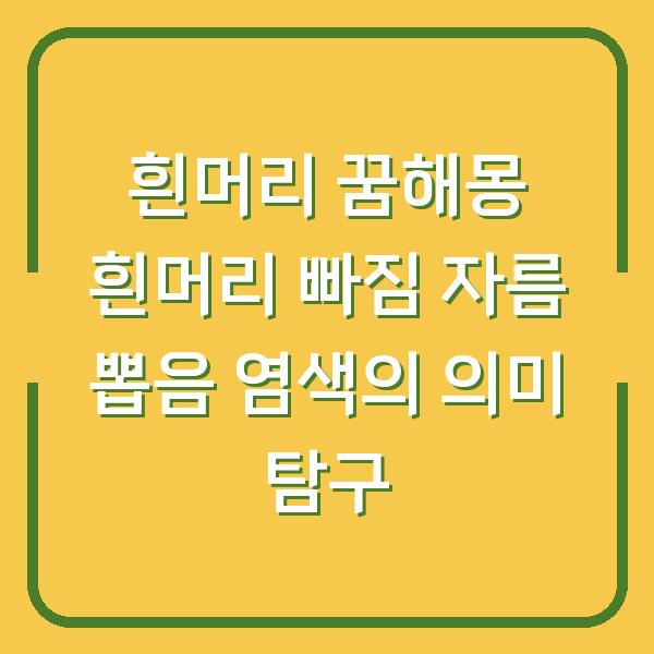 흰머리 꿈해몽 흰머리 빠짐 자름 뽑음 염색의 의미 탐구