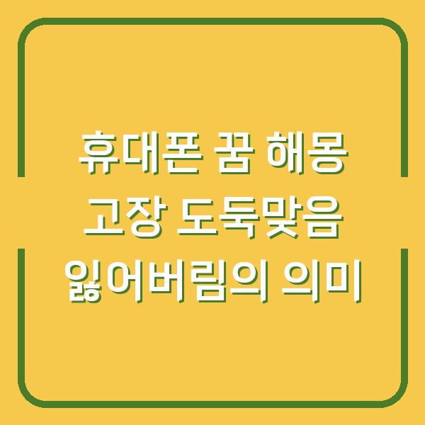 휴대폰 꿈 해몽 고장 도둑맞음 잃어버림의 의미