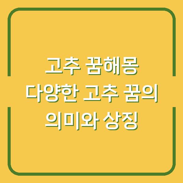고추 꿈해몽 다양한 고추 꿈의 의미와 상징