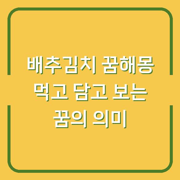 배추김치 꿈해몽 먹고 담고 보는 꿈의 의미