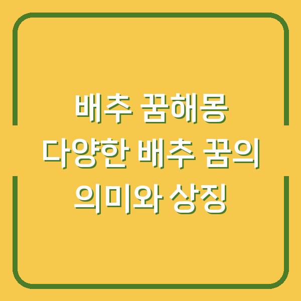 배추 꿈해몽 다양한 배추 꿈의 의미와 상징