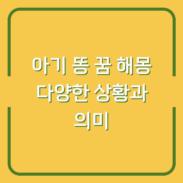 아기 똥 꿈 해몽 다양한 상황과 의미