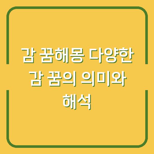 감 꿈해몽 다양한 감 꿈의 의미와 해석