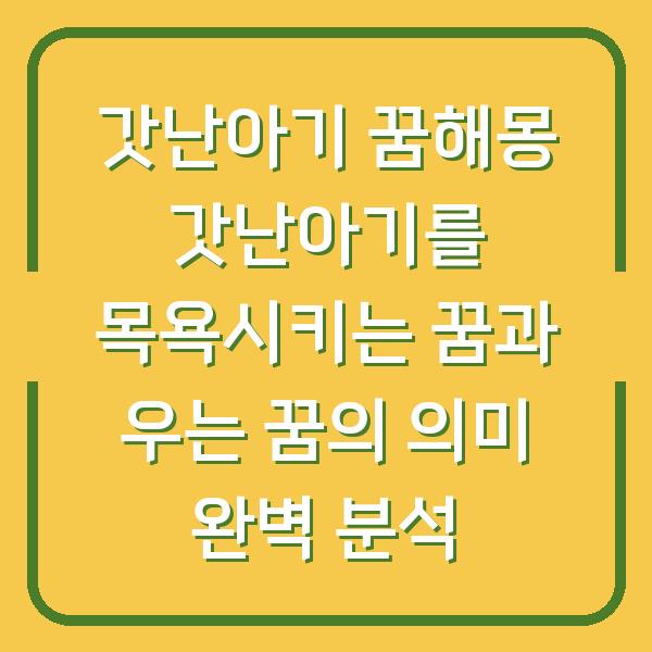 갓난아기 꿈해몽 갓난아기를 목욕시키는 꿈과 우는 꿈의 의미 완벽 분석