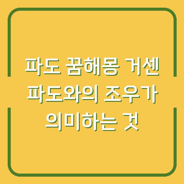 파도 꿈해몽 거센 파도와의 조우가 의미하는 것